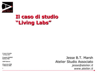 Il caso di studio “Living Labs” Jesse B.T. Marsh Atelier Studio Associato [email_address] www.atelier.it 