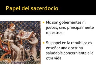    No son gobernantes ni
    jueces, sino principalmente
    maestros.

   Su papel en la república es
    enseñar una doctrina
    saludable concerniente a la
    otra vida.
 