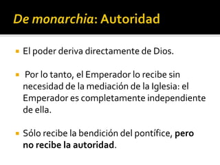   El poder deriva directamente de Dios.

   Por lo tanto, el Emperador lo recibe sin
    necesidad de la mediación de la Iglesia: el
    Emperador es completamente independiente
    de ella.

   Sólo recibe la bendición del pontífice, pero
    no recibe la autoridad.
 