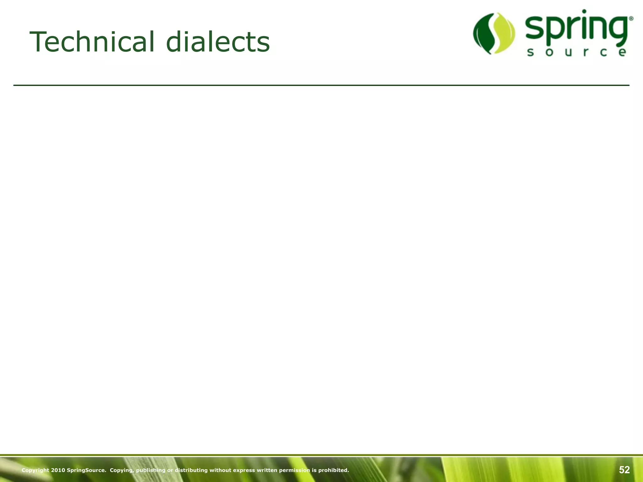 Technical dialects




Copyright 2010 SpringSource. Copying, publishing or distributing without express written permission is prohibited.   52
 