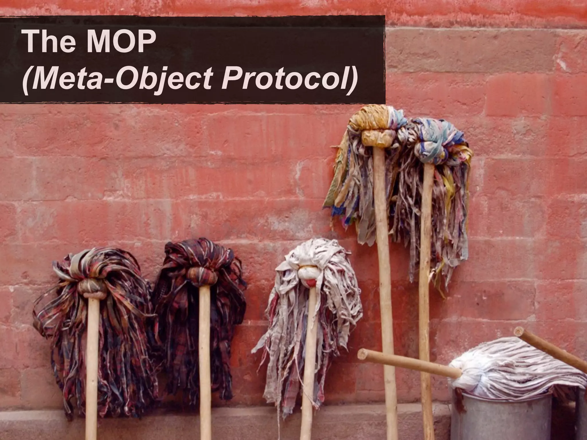 The MOP
(Meta-Object Protocol)
 