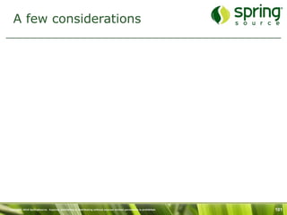 A few considerations




Copyright 2010 SpringSource. Copying, publishing or distributing without express written permission is prohibited.   101
 