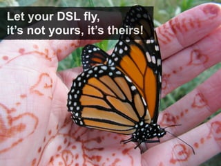 Let your DSL fly,
it’s not yours, it’s theirs!
 
