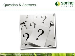 Question & Answers




Copyright 2010 SpringSource. Copying, publishing or distributing without express written permission is prohibited.   111
 