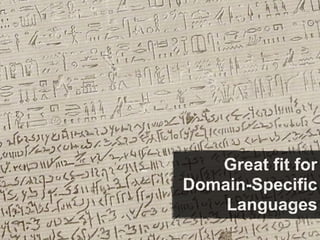 Great fit for
Domain-Specific
    Languages
 
