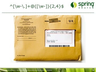 ^[w-.]+@([w-]){2,4}$




Copyright 2010 SpringSource. Copying, publishing or distributing without express written permission is prohibited.   54
 