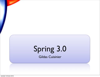 Spring 3.0
                            Gildas Cuisinier




vendredi 19 février 2010
 