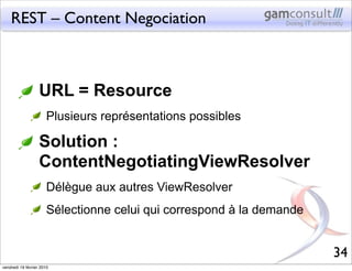 REST – Content Negociation



                   URL = Resource
                       Plusieurs représentations possibles...