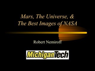 Mars, The Universe, &
The Best Images of NASA


      Robert Nemiroff
 
