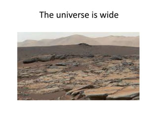 The universe is wide
 