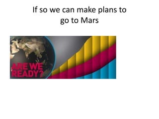 If so we can make plans to
go to Mars
 
