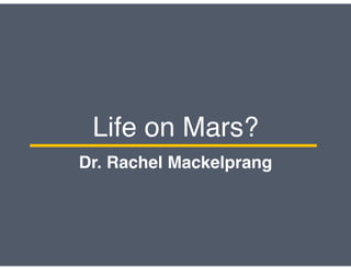 Life on Mars?
Dr. Rachel Mackelprang
 