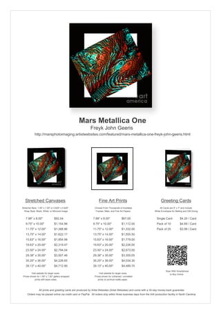 Mars Metallica One
Freyk John Geeris
http://marsphotoimaging.artistwebsites.com/featured/mars-metallica-one-freyk-john-geeris.html

Stretched Canvases

Fine Art Prints

Greeting Cards

Stretcher Bars: 1.50" x 1.50" or 0.625" x 0.625"
Wrap Style: Black, White, or Mirrored Image

Choose From Thousands of Available
Frames, Mats, and Fine Art Papers

All Cards are 5" x 7" and Include
White Envelopes for Mailing and Gift Giving

7.88" x 8.00"

$92.04

7.88" x 8.00"

$67.00

Single Card

$4.20 / Card

9.75" x 10.00"

$1,154.96

9.75" x 10.00"

$1,112.00

Pack of 10

$4.69 / Card

11.75" x 12.00"

$1,388.86

11.75" x 12.00"

$1,332.00

Pack of 25

$3.99 / Card

13.75" x 14.00"

$1,622.17

13.75" x 14.00"

$1,555.50

15.63" x 16.00"

$1,854.98

15.63" x 16.00"

$1,779.00

19.63" x 20.00"

$2,319.47

19.63" x 20.00"

$2,226.00

23.50" x 24.00"

$2,794.04

23.50" x 24.00"

$2,673.00

29.38" x 30.00"

$3,507.46

29.38" x 30.00"

$3,355.05

35.25" x 36.00"

$4,226.65

35.25" x 36.00"

$4,034.30

39.13" x 40.00"

$4,712.90

39.13" x 40.00"

$4,489.70

Visit website for larger sizes.
Prices shown for 1.50" x 1.50" gallery-wrapped
prints with black sides.

Visit website for larger sizes.
Prices shown for unframed / unmatted
prints on archival matte paper.

Scan With Smartphone
to Buy Online

All prints and greeting cards are produced by Artist Websites (Artist Websites) and come with a 30-day money-back guarantee.
Orders may be placed online via credit card or PayPal. All orders ship within three business days from the AW production facility in North Carolina.

 