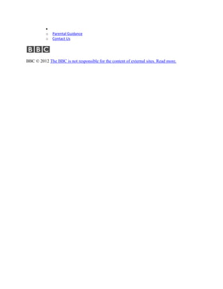 o   Parental Guidance
          o   Contact Us




BBC © 2012 The BBC is not responsible for the content of external sites. Read more.
 
