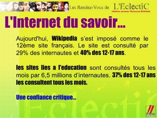 L'Internet du savoir... Aujourd'hui,  Wikipedia  s’est imposé comme le 12 ème  site français. Le site est consulté par 29%...