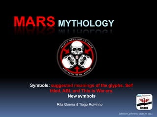 MARS MYTHOLOGY
Symbols: suggested meanings of the glyphs. Self
titled, ABL and This is War era.
New symbols
Rita Guerra & Tiago Ruivinho
Echelon Conference LISBON 2012
 