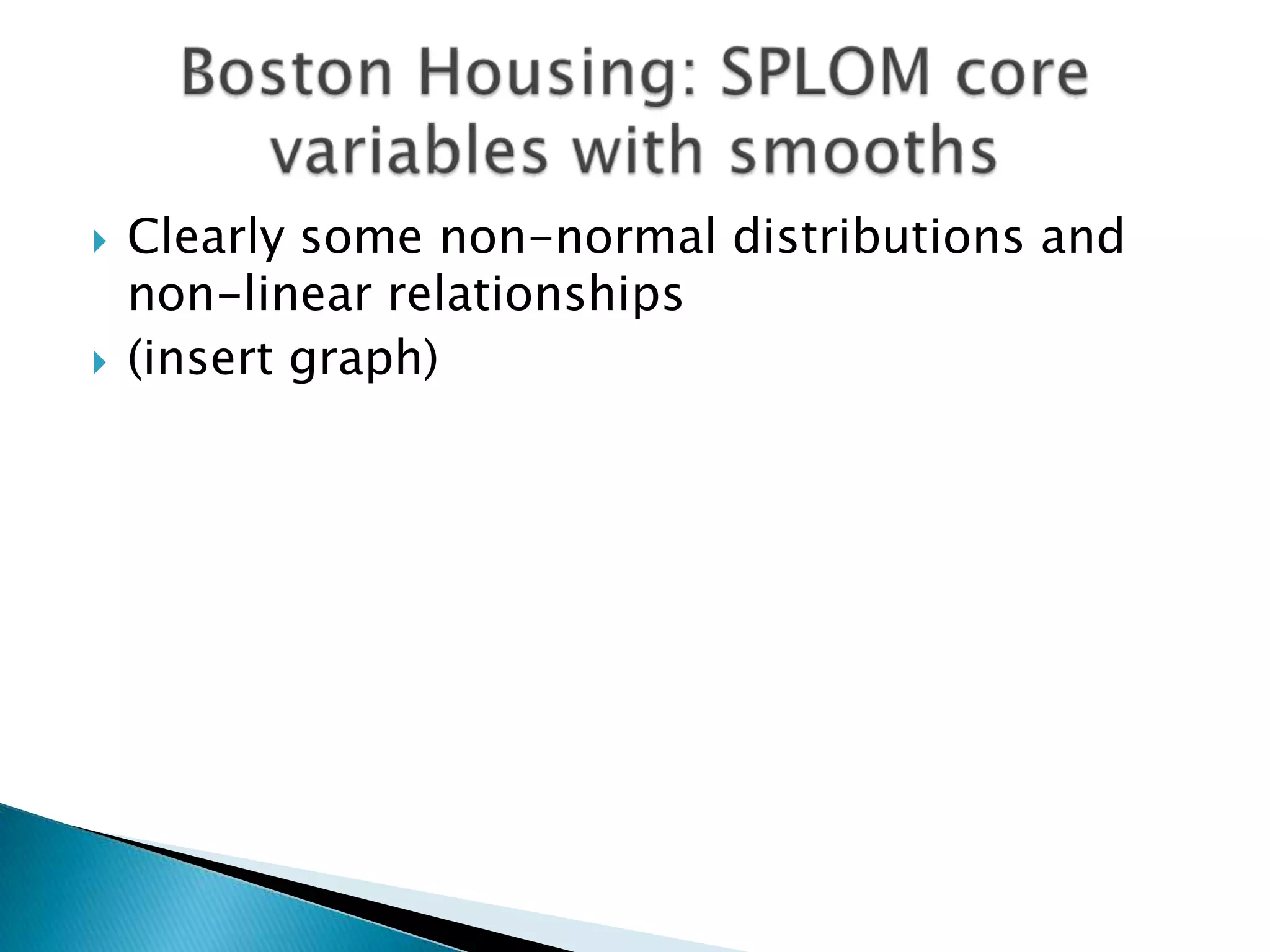    Clearly some non-normal distributions and
    non-linear relationships
   (insert graph)
 