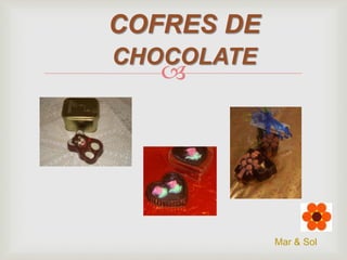 COFRES DE
CHOCOLATE



Mar & Sol

 