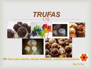 TRUFAS


 Para toda ocasión; fiestas temáticas , eventos corporativos
Mar & Sol

 