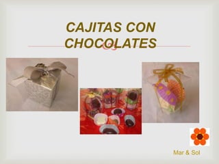 CAJITAS CON
CHOCOLATES


Mar & Sol

 