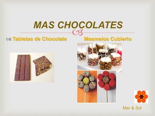 MAS CHOCOLATES
 Tabletas de Chocolate

 Masmelos Cubierto

Mar & Sol

 