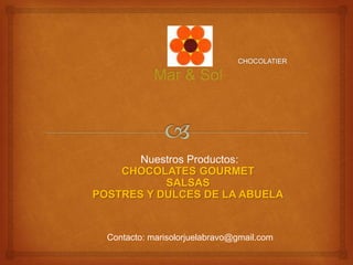 Nuestros Productos:
CHOCOLATES GOURMET
SALSAS
POSTRES Y DULCES DE LA ABUELA

Contacto: marisolorjuelabravo@gmail.com

 