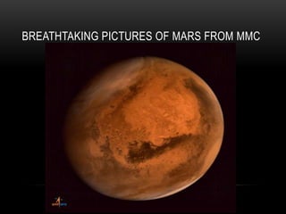BREATHTAKING PICTURES OF MARS FROM MMC
 