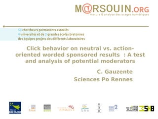 Click behavior on neutral vs. action-oriented worded sponsored results : A test and analysis of potential moderators C. Gauzente Sciences Po Rennes 