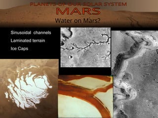 Water on Mars?
Sinusoidal channels
Laminated terrain
Ice Caps
 
