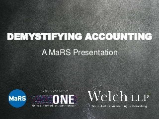 DEMYSTIFYING ACCOUNTING
A MaRS Presentation

 