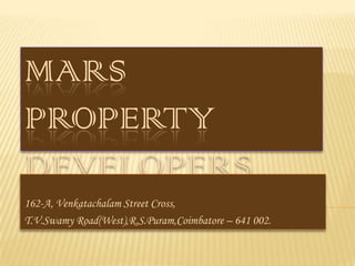 MARS
PROPERTY
DEVELOPERS
162-A, Venkatachalam Street Cross,
T.V.Swamy Road(West),R.S.Puram,Coimbatore – 641 002.
 