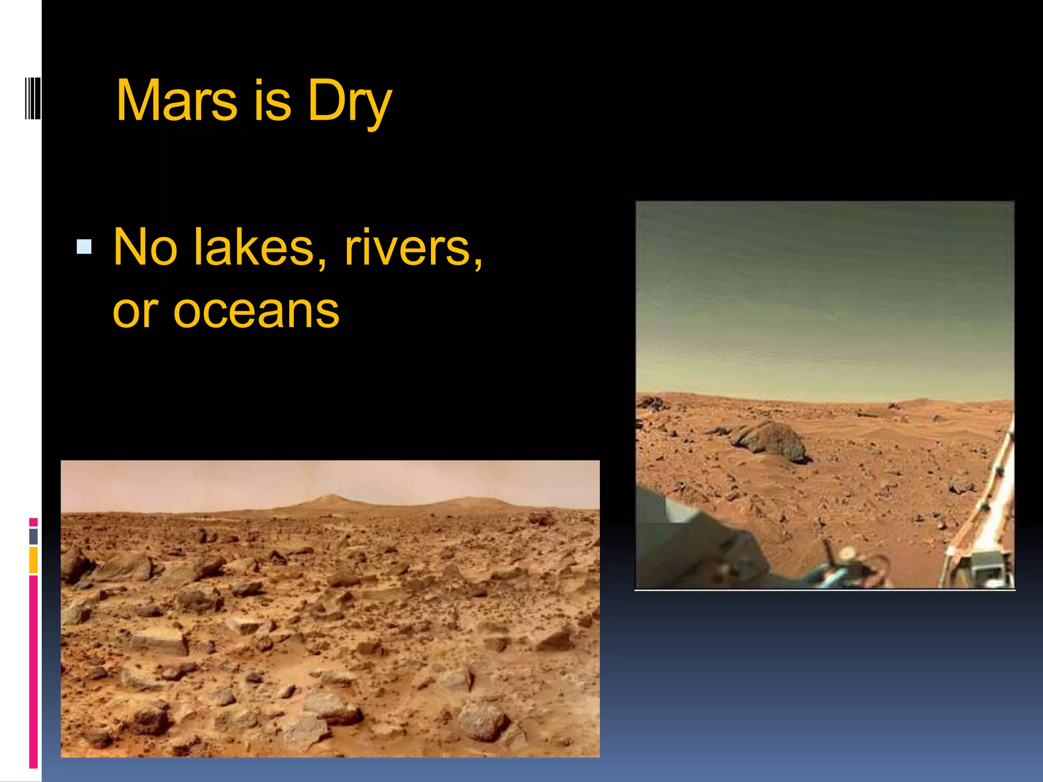 Mars is Dry
 No lakes, rivers,
or oceans
 