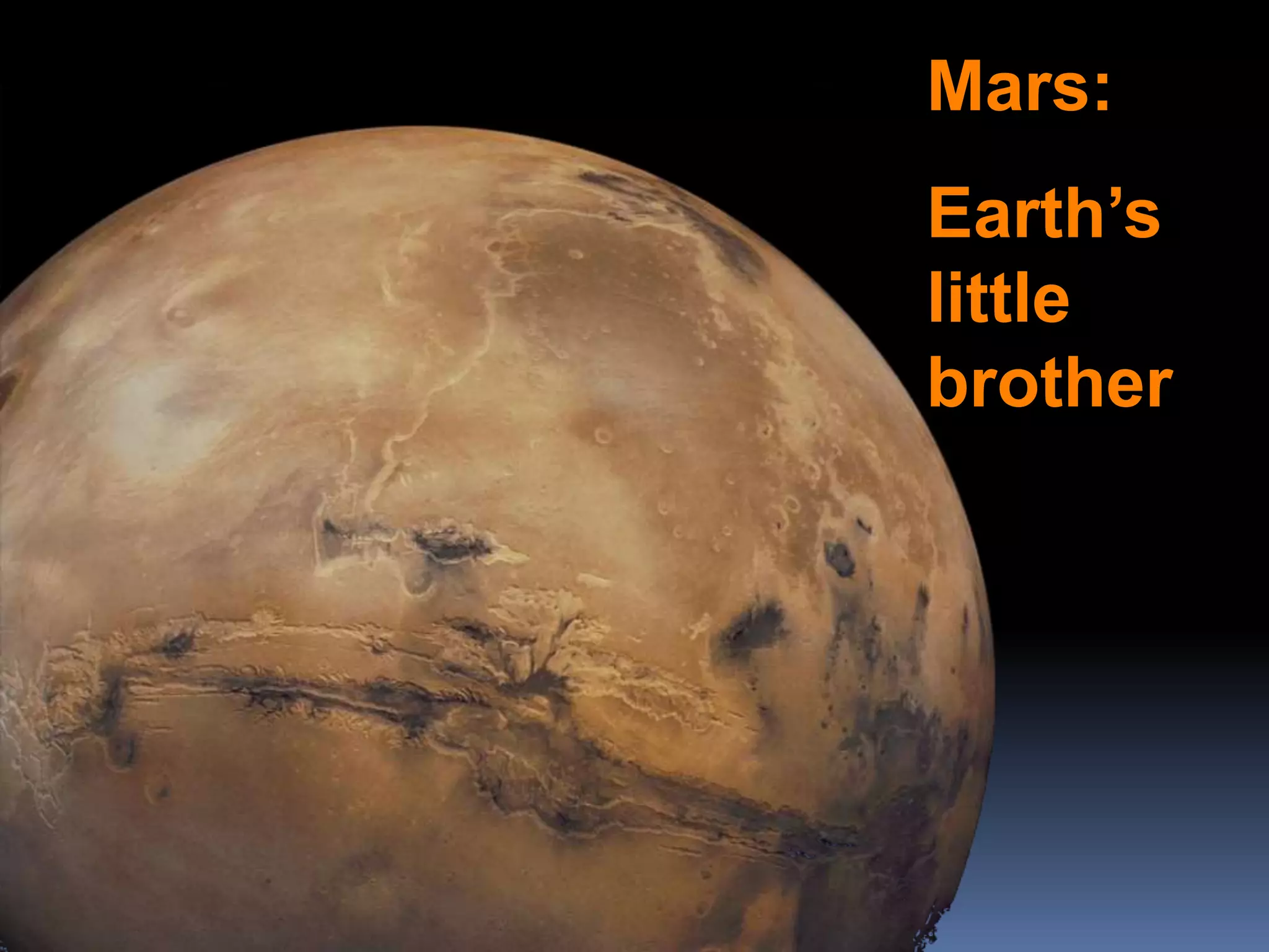 Mars:
Earth’s
little
brother
 