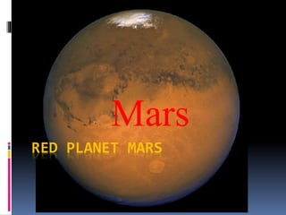 RED PLANET MARS
Mars
 