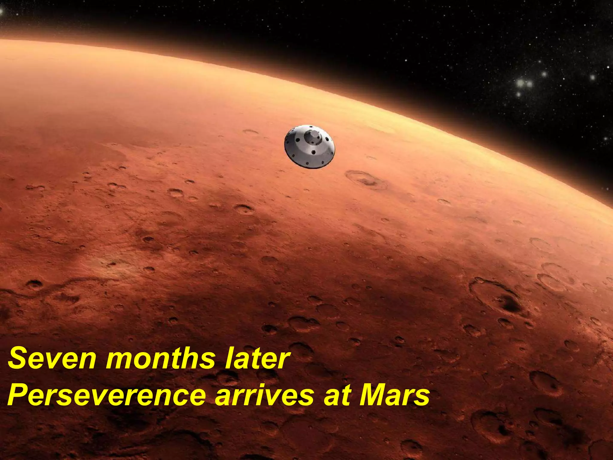 Seven months later
Perseverence arrives at Mars
 