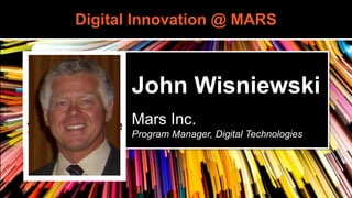 John Wisniewski
Mars Inc.
Program Manager, Digital Technologies
Digital Innovation @ MARS
We will add
your photo here
 