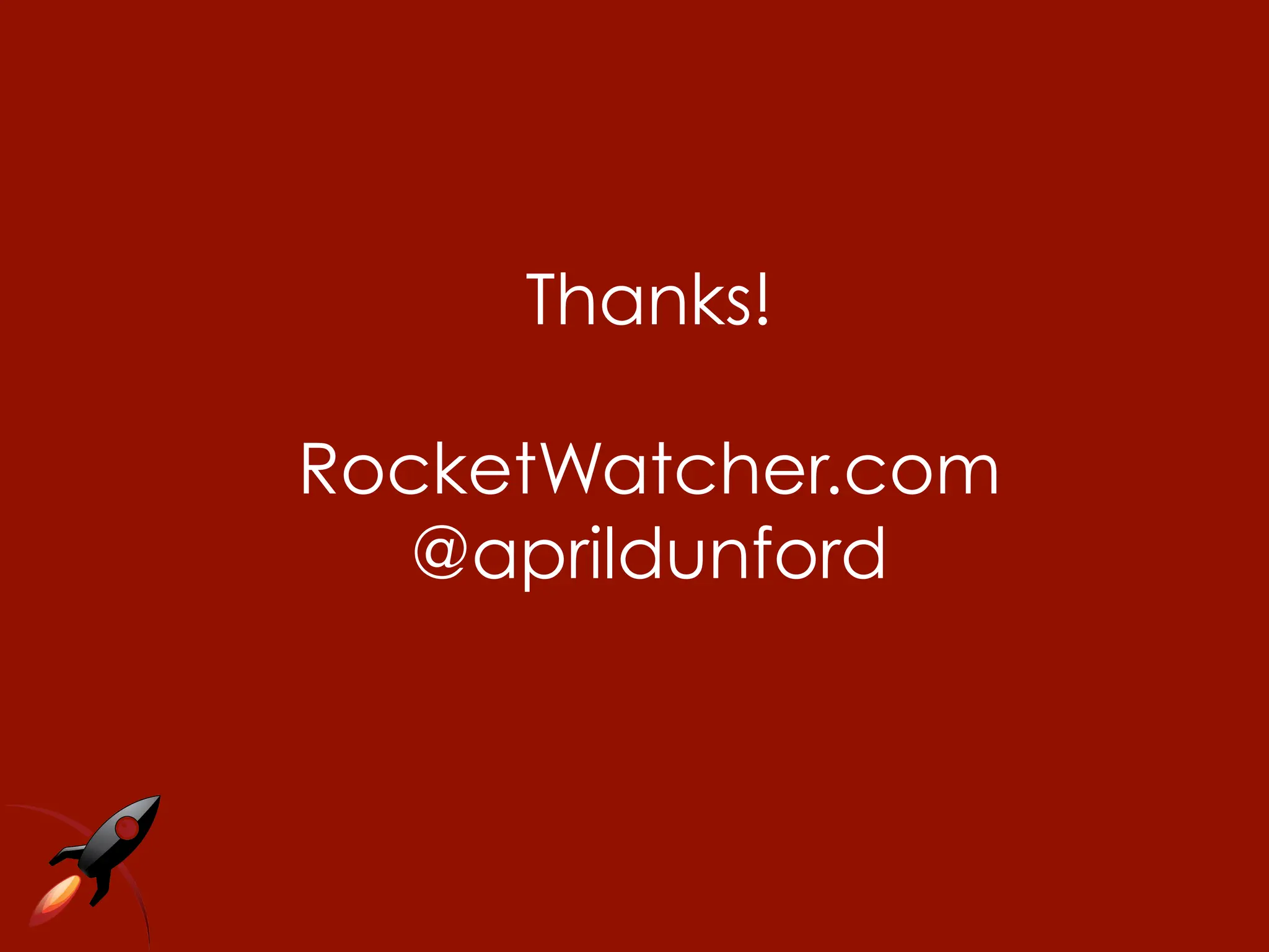 Thanks!

RocketWatcher.com
   @aprildunford
 
