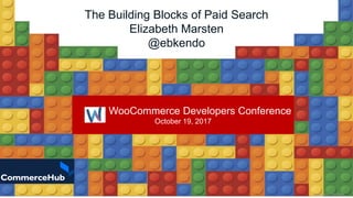 Image Source: Getty Images
The Building Blocks of Paid Search
Elizabeth Marsten
@ebkendo
WooCommerce Developers Conference...