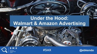 @ebkendo
Under the Hood:
Walmart & Amazon Advertising
 