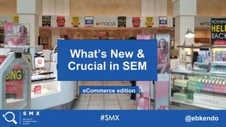 @ebkendo
What’s New &
Crucial in SEM
eCommerce edition
 