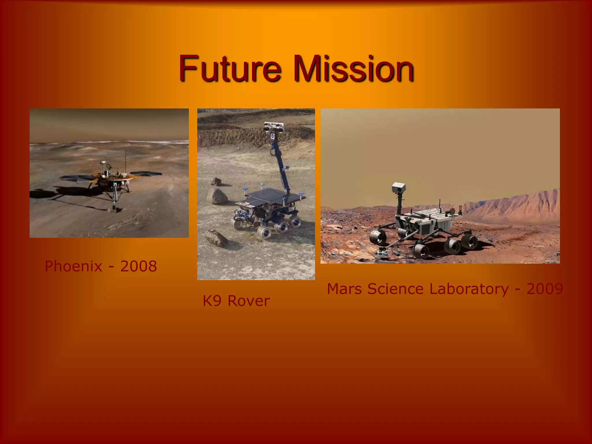 Future Mission
Phoenix - 2008
K9 Rover
Mars Science Laboratory - 2009
 