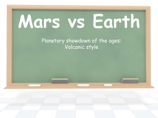 Mars vs Earth
  Planetary showdown of the ages:
           Volcanic style
 