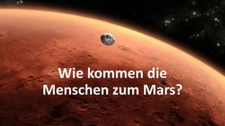 Gsxgdxfj n hvk.<qwsd,uqgdkuq gdsli gtklufweiusv
wizdrfwkzdsf768qwrfskuwrdtq78isf idr7tf ukd7r8qifs
iw7d4rfs1vldfuqq
Wie kommen die
Menschen zum Mars?
 