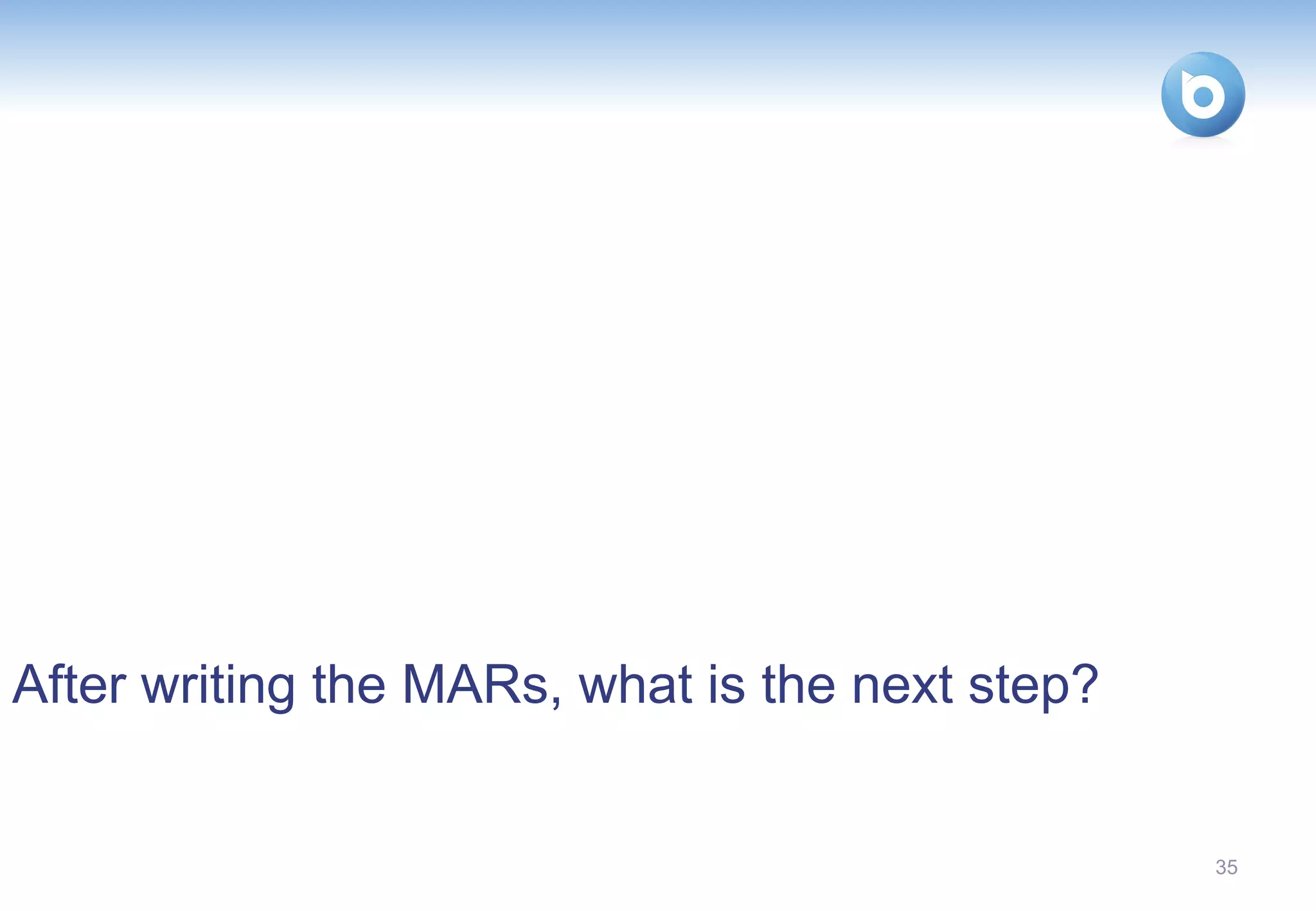 After writing the MARs, what is the next step?


                                                 35
 