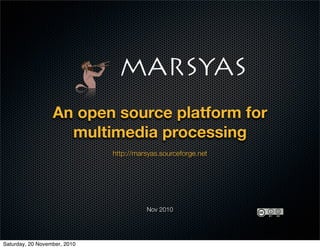 An open source platform for
                    multimedia processing
                              http://marsyas.sourceforge.net




                                        Nov 2010




Saturday, 20 November, 2010
 