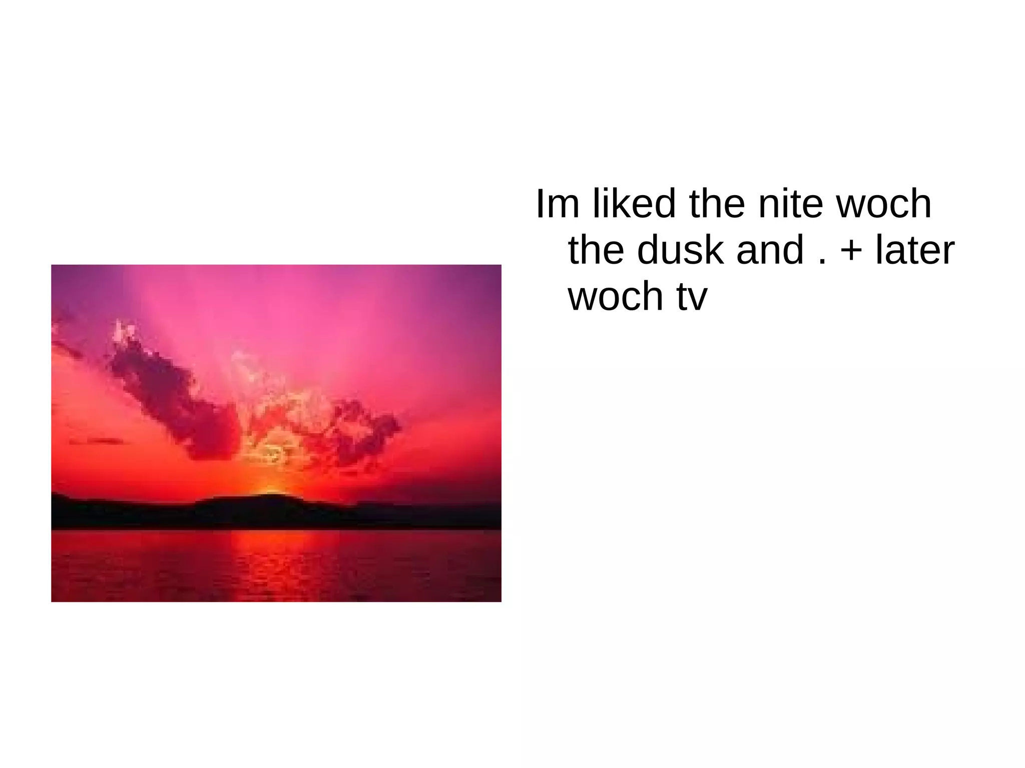 Im liked the nite woch the dusk and . + later woch tv