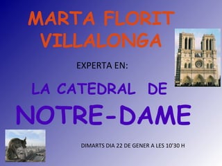 MARTA FLORIT
 VILLALONGA
    EXPERTA EN:

LA CATEDRAL DE

NOTRE-DAME
     DIMARTS DIA 22 DE GENER A LES 10'30 H
 