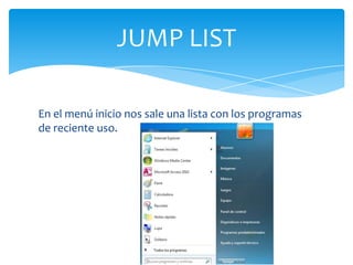 En el menú inicio nos sale una lista con los programas
de reciente uso.
JUMP LIST
 