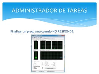 Finalizar un programa cuando NO RESPONDE.
ADMINISTRADOR DE TAREAS
 