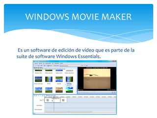 Es un software de edición de vídeo que es parte de la
suite de software Windows Essentials.
WINDOWS MOVIE MAKER
 